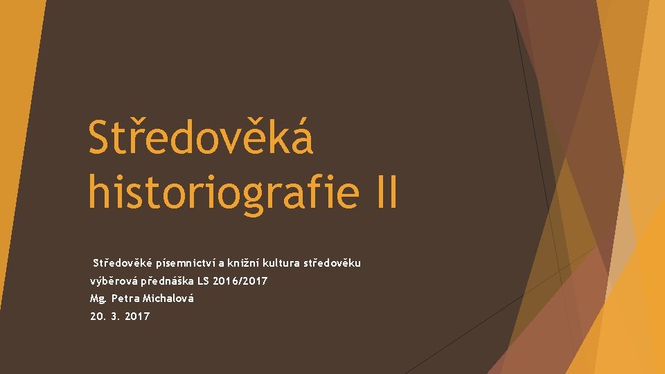 Středověká historiografie II Středověké písemnictví a knižní kultura středověku výběrová přednáška LS 2016/2017 Mg.