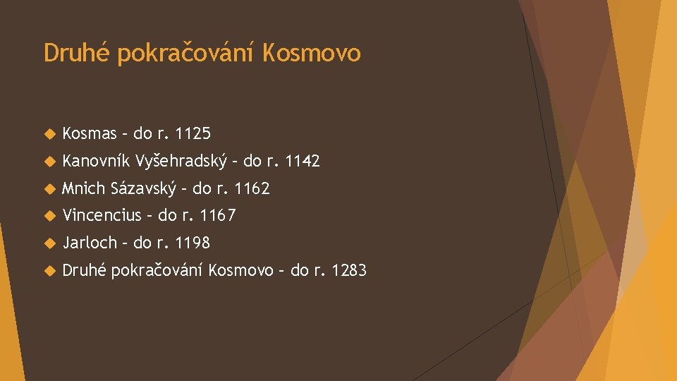 Druhé pokračování Kosmovo Kosmas – do r. 1125 Kanovník Vyšehradský – do r. 1142