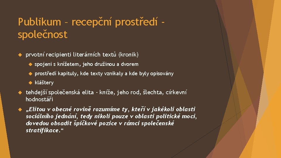 Publikum – recepční prostředí společnost prvotní recipienti literárních textů (kronik) spojeni s knížetem, jeho