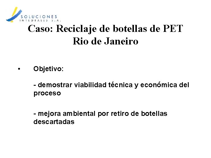 Caso: Reciclaje de botellas de PET Rio de Janeiro • Objetivo: - demostrar viabilidad