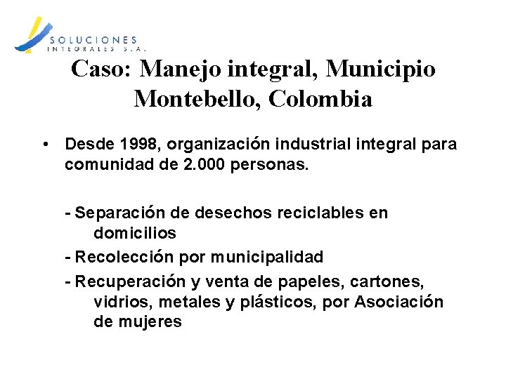 Caso: Manejo integral, Municipio Montebello, Colombia • Desde 1998, organización industrial integral para comunidad