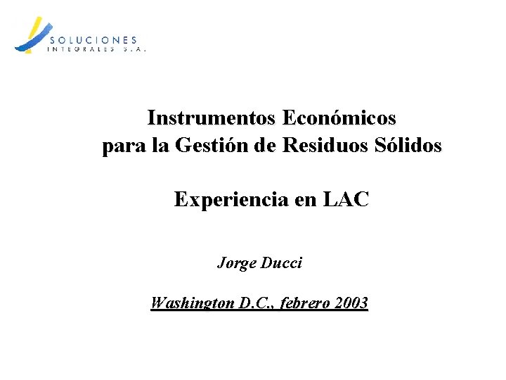 Instrumentos Económicos para la Gestión de Residuos Sólidos Experiencia en LAC Jorge Ducci Washington