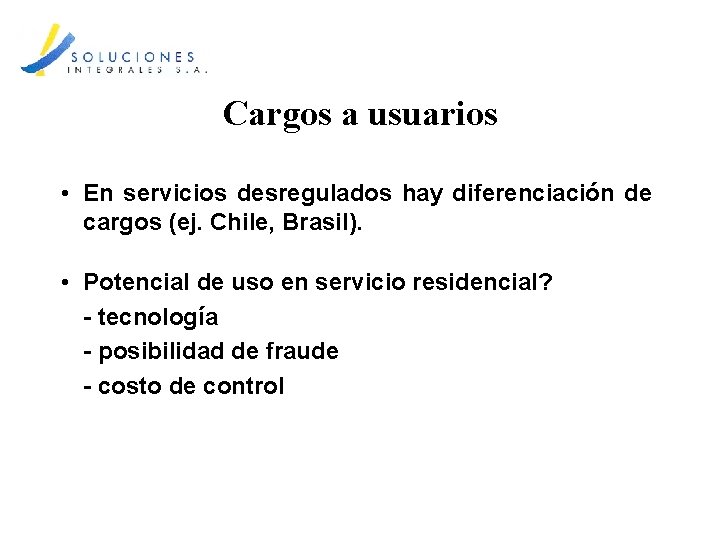 Cargos a usuarios • En servicios desregulados hay diferenciación de cargos (ej. Chile, Brasil).