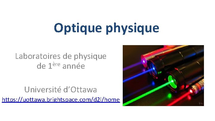 Optique physique Laboratoires de physique de 1ère année Université d’Ottawa https: //uottawa. brightspace. com/d