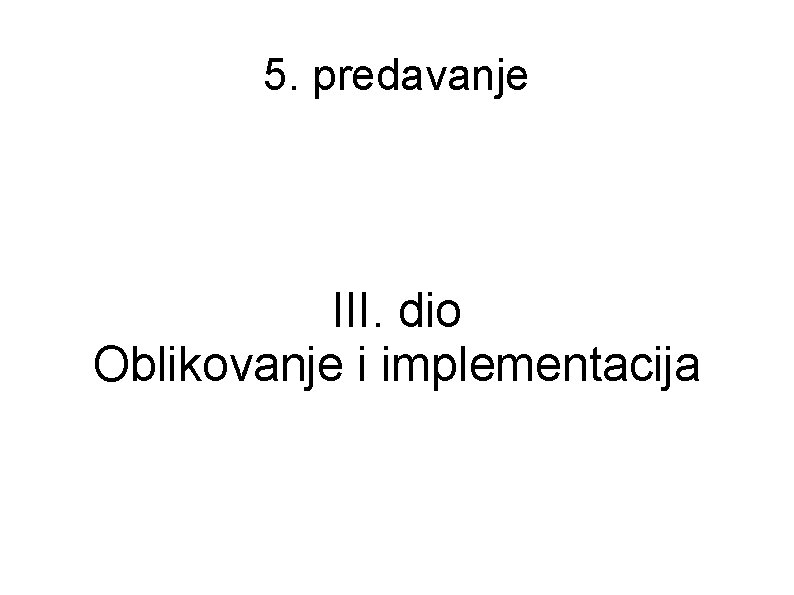 5. predavanje III. dio Oblikovanje i implementacija 