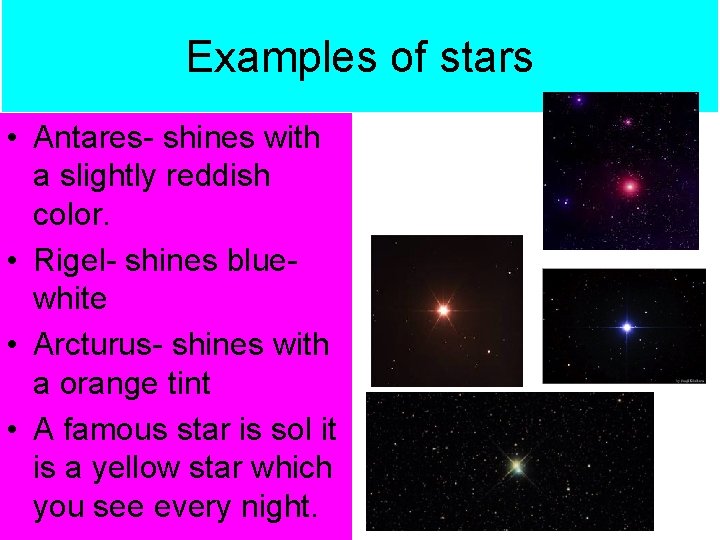 Examples of stars • Antares- shines with a slightly reddish color. • Rigel- shines