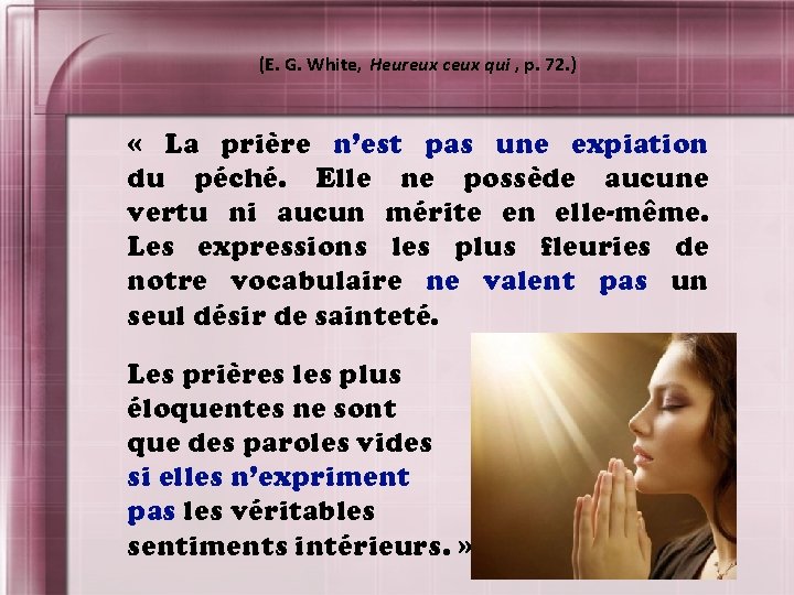 (E. G. White, Heureux ceux qui , p. 72. ) « La prière n’est