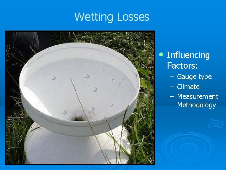 Wetting Losses • Influencing Factors: – Gauge type – Climate – Measurement Methodology 