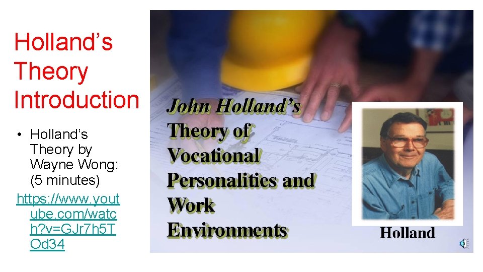 Holland’s Theory Introduction • Holland’s Theory by Wayne Wong: (5 minutes) https: //www. yout