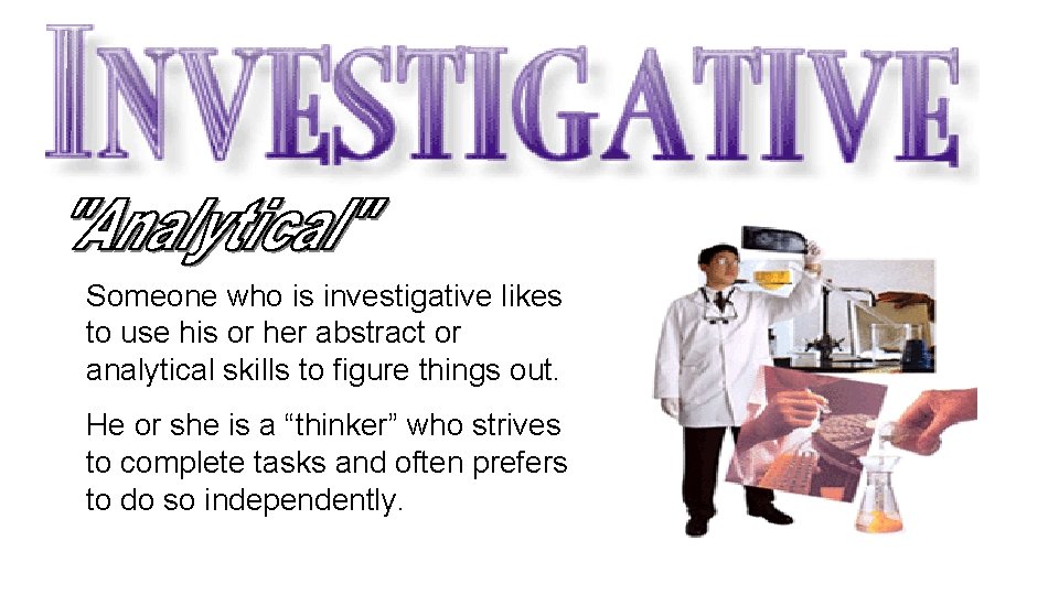 Someone who is investigative likes to use his or her abstract or analytical skills