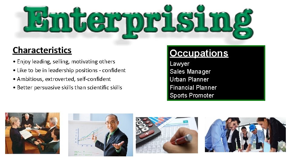 Characteristics • Enjoy leading, selling, motivating others • Like to be in leadership positions