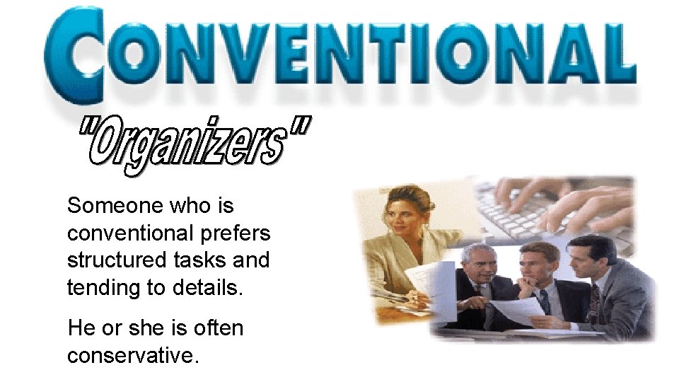 Someone who is conventional prefers structured tasks and tending to details. He or she