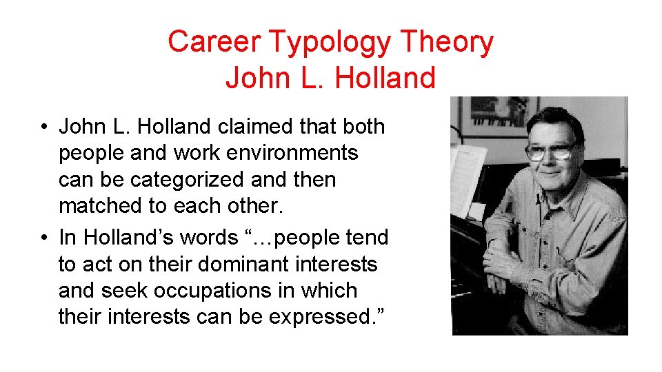 Career Typology Theory John L. Holland • John L. Holland claimed that both people