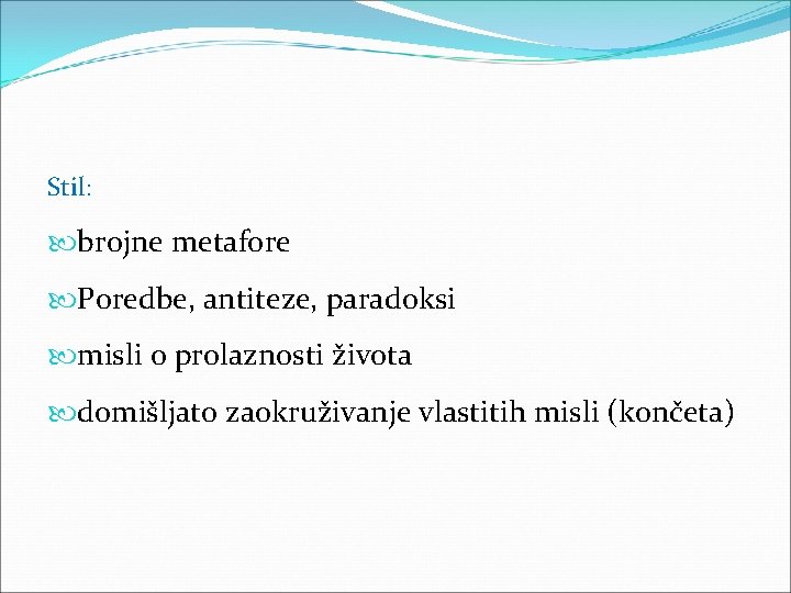 Stil: brojne metafore Poredbe, antiteze, paradoksi misli o prolaznosti života domišljato zaokruživanje vlastitih misli