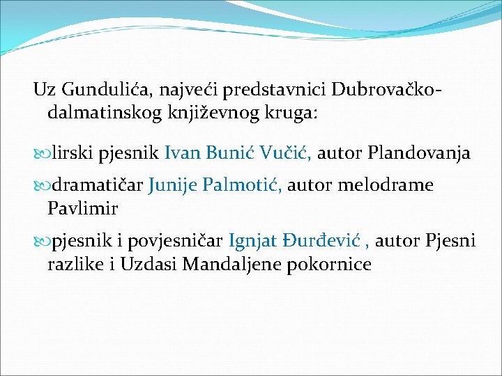 Uz Gundulića, najveći predstavnici Dubrovačkodalmatinskog književnog kruga: lirski pjesnik Ivan Bunić Vučić, autor Plandovanja