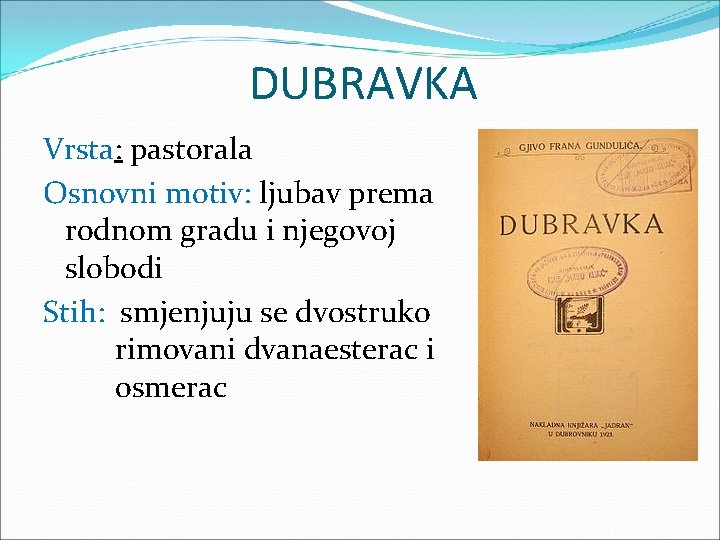 DUBRAVKA Vrsta: pastorala Osnovni motiv: ljubav prema rodnom gradu i njegovoj slobodi Stih: smjenjuju