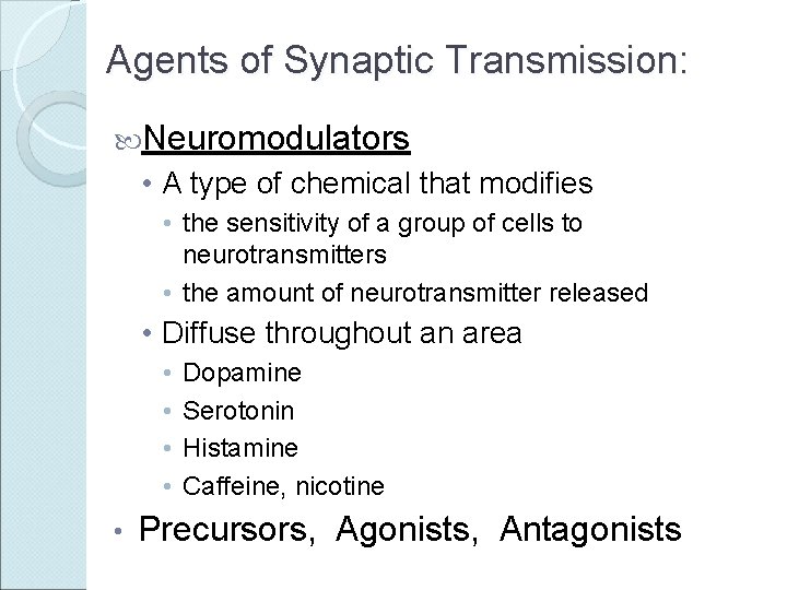 Agents of Synaptic Transmission: Neuromodulators • A type of chemical that modifies • the