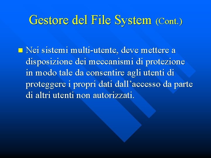 Gestore del File System (Cont. ) n Nei sistemi multi-utente, deve mettere a disposizione