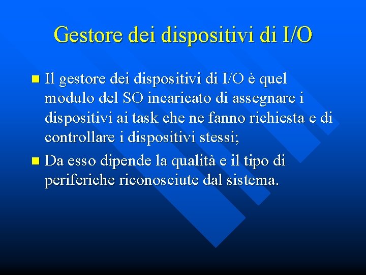 Gestore dei dispositivi di I/O Il gestore dei dispositivi di I/O è quel modulo