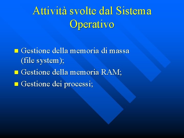 Attività svolte dal Sistema Operativo Gestione della memoria di massa (file system); n Gestione