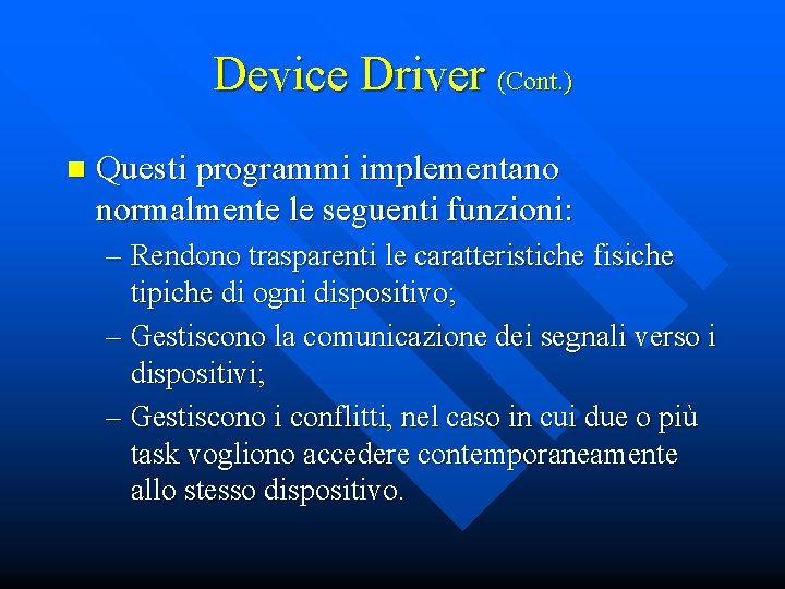 Device Driver (Cont. ) n Questi programmi implementano normalmente le seguenti funzioni: – Rendono