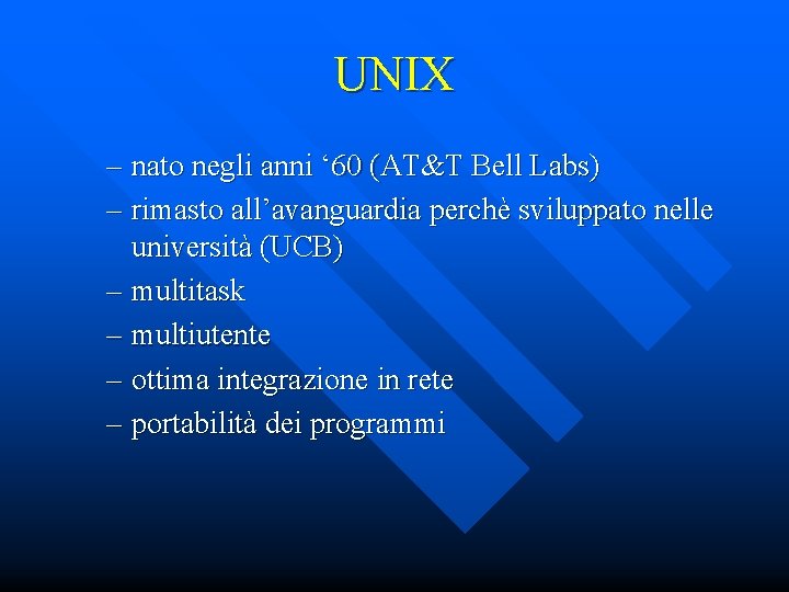 UNIX – nato negli anni ‘ 60 (AT&T Bell Labs) – rimasto all’avanguardia perchè