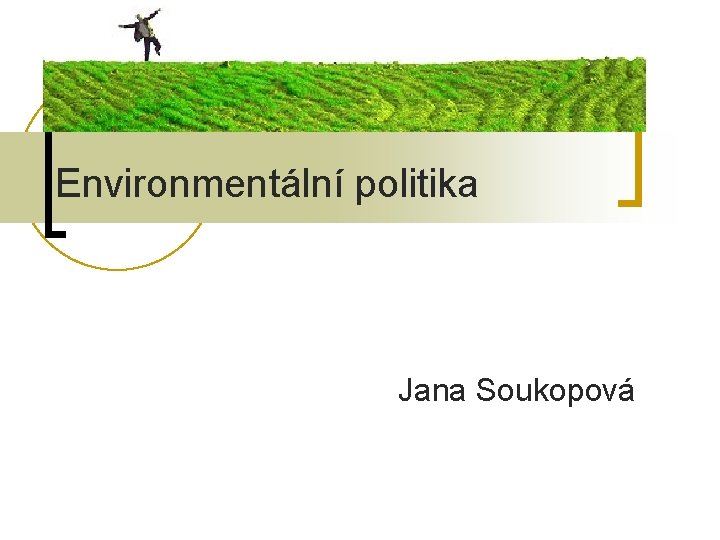 Environmentální politika Jana Soukopová 