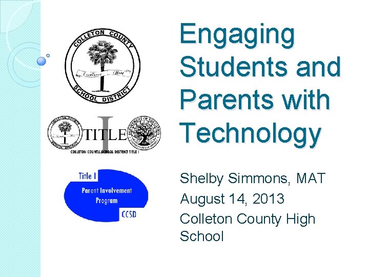 Engaging Students and Parents with Technology Shelby Simmons, MAT August 14, 2013 Colleton County
