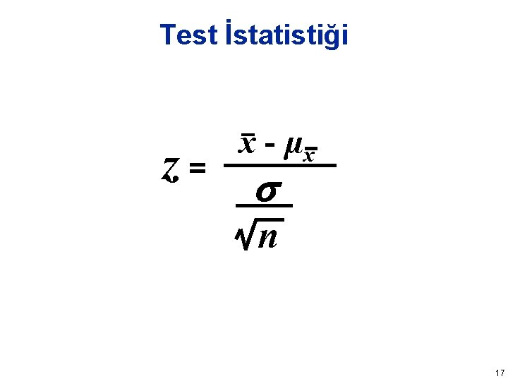 Test İstatistiği z = x - µx n 17 