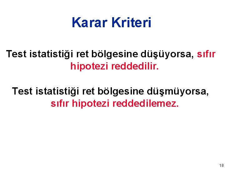 Karar Kriteri Test istatistiği ret bölgesine düşüyorsa, sıfır hipotezi reddedilir. Test istatistiği ret bölgesine