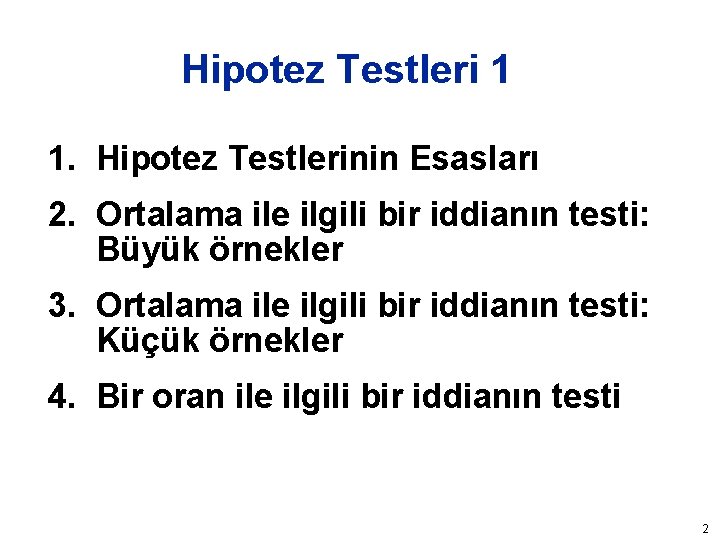 Hipotez Testleri 1 1. Hipotez Testlerinin Esasları 2. Ortalama ile ilgili bir iddianın testi: