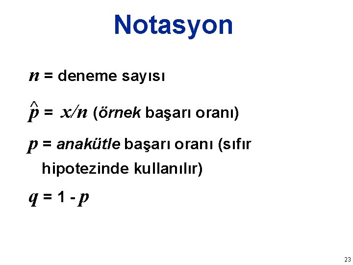 Notasyon n = deneme sayısı p = x/n (örnek başarı oranı) p = anakütle