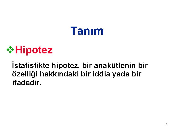 Tanım v. Hipotez İstatistikte hipotez, bir anakütlenin bir özelliği hakkındaki bir iddia yada bir