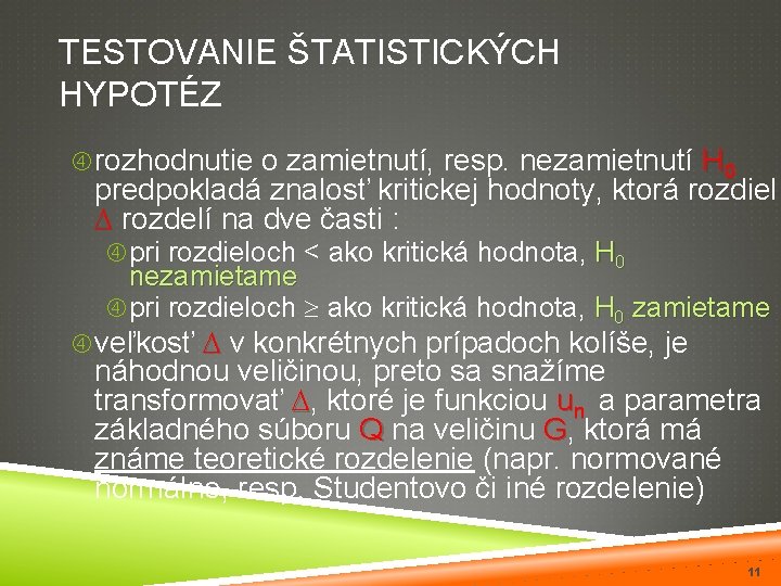 TESTOVANIE ŠTATISTICKÝCH HYPOTÉZ rozhodnutie o zamietnutí, resp. nezamietnutí H 0 predpokladá znalosť kritickej hodnoty,