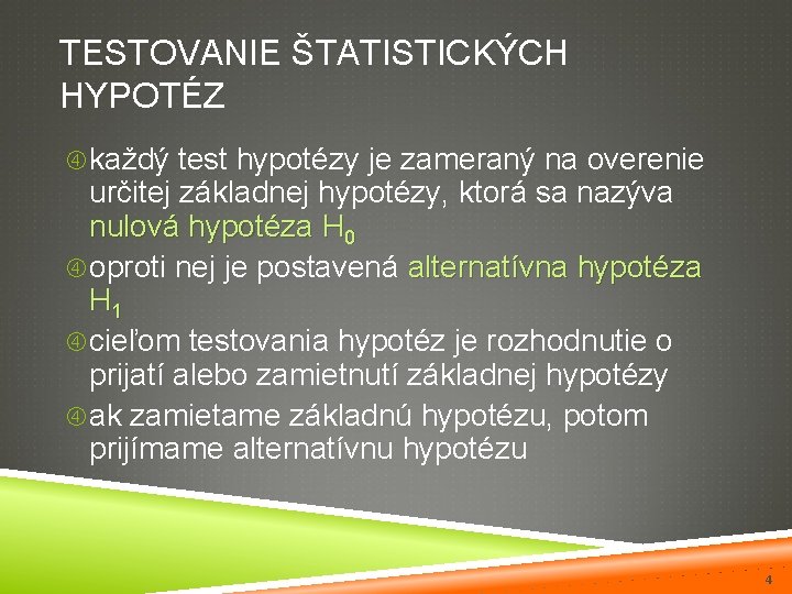 TESTOVANIE ŠTATISTICKÝCH HYPOTÉZ každý test hypotézy je zameraný na overenie určitej základnej hypotézy, ktorá