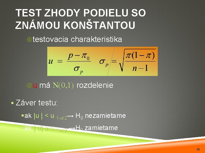 TEST ZHODY PODIELU SO ZNÁMOU KONŠTANTOU testovacia charakteristika u má N(0, 1) rozdelenie §