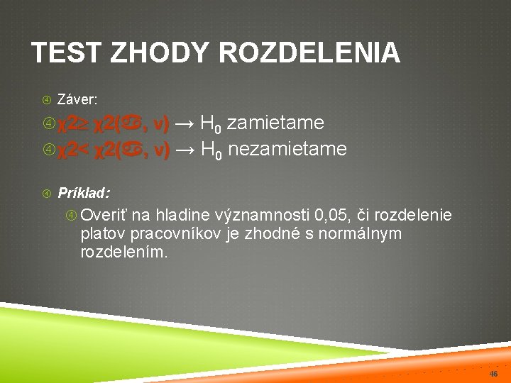 TEST ZHODY ROZDELENIA Záver: χ2 χ2( , ν) → H 0 zamietame χ2< χ2(