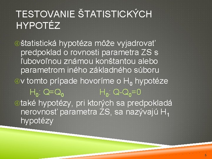 TESTOVANIE ŠTATISTICKÝCH HYPOTÉZ štatistická hypotéza môže vyjadrovať predpoklad o rovnosti parametra ZS s ľubovoľnou