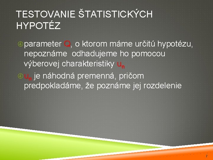 TESTOVANIE ŠTATISTICKÝCH HYPOTÉZ parameter Q, o ktorom máme určitú hypotézu, nepoznáme odhadujeme ho pomocou