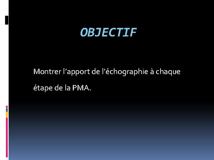 OBJECTIF Montrer l’apport de l’échographie à chaque étape de la PMA. 