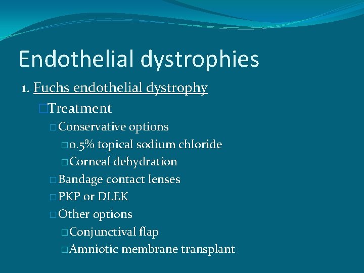 Endothelial dystrophies 1. Fuchs endothelial dystrophy �Treatment � Conservative options � 0. 5% topical