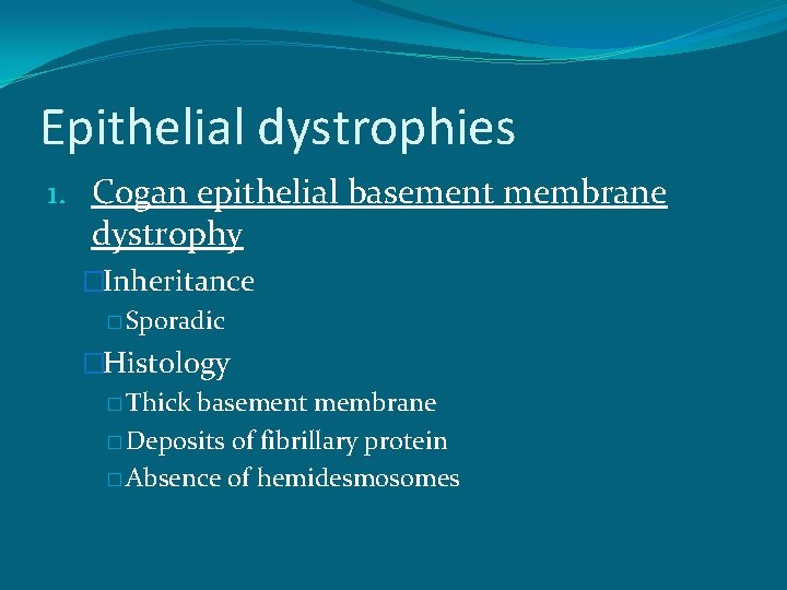 Epithelial dystrophies 1. Cogan epithelial basement membrane dystrophy �Inheritance � Sporadic �Histology � Thick