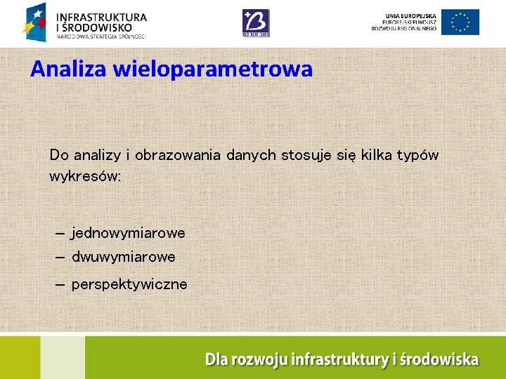 Analiza wieloparametrowa Do analizy i obrazowania danych stosuje się kilka typów wykresów: – jednowymiarowe