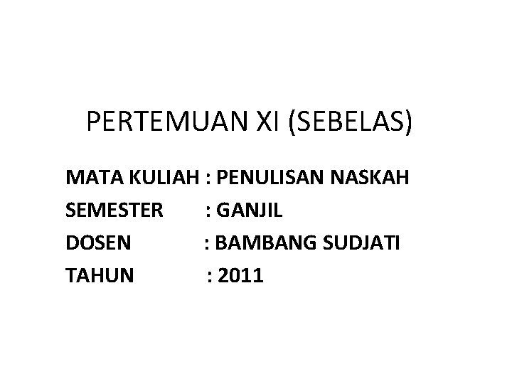 PERTEMUAN XI (SEBELAS) MATA KULIAH : PENULISAN NASKAH SEMESTER : GANJIL DOSEN : BAMBANG