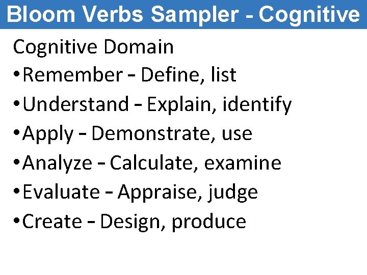 Bloom Verbs Sampler - Cognitive Domain • Remember – Define, list • Understand – Bloom Verbs Sampler - Cognitive Domain • Remember – Define, list • Understand –