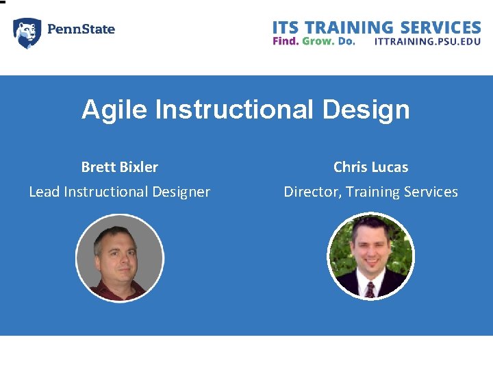 Agile Instructional Design Brett Bixler Lead Instructional Designer Chris Lucas Director, Training Services Agile Instructional Design Brett Bixler Lead Instructional Designer Chris Lucas Director, Training Services