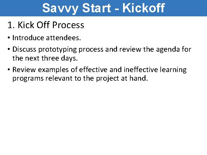 Savvy Start - Kickoff 1. Kick Off Process • Introduce attendees. • Discuss prototyping Savvy Start - Kickoff 1. Kick Off Process • Introduce attendees. • Discuss prototyping