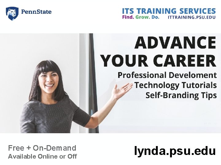 Free + On-Demand Available Online or Off lynda. psu. edu Free + On-Demand Available Online or Off lynda. psu. edu