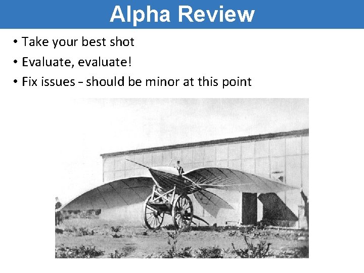 Alpha Review • Take your best shot • Evaluate, evaluate! • Fix issues – Alpha Review • Take your best shot • Evaluate, evaluate! • Fix issues –