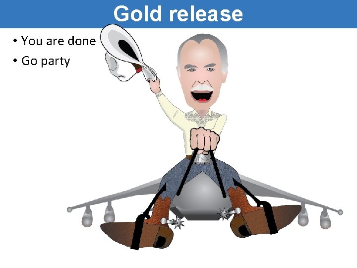 Gold release • You are done • Go party Gold release • You are done • Go party